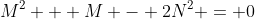 M^2 + M - 2N^2 = 0