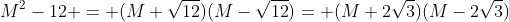 M^2-12 = (M+\sqrt{12})(M-\sqrt{12})= (M+2\sqrt{3})(M-2\sqrt{3})