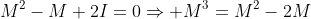 M^2-M+2I=0\Rightarrow M^3=M^2-2M