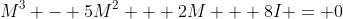 M^3 - 5M^2 + 2M + 8I = 0