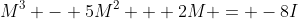 M^3 - 5M^2 + 2M = -8I