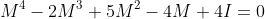 M^4-2M^3+5M^2-4M+4I=0
