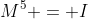 M^5 = I