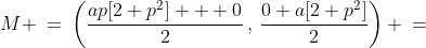 M \:=\:\left(\frac{ap[2+p^2] + 0}{2}\,,\,\frac{0+a[2+p^2]}{2}\right) \:=