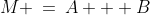 M \:=\:A + B