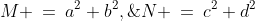 M \:=\:a^2+b^2,\;N \:=\:c^2+d^2