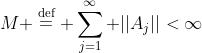 M \mathrel{\mathop=^{\text{d}\text{ef}}} \sum_{j=1}^\infty ||A_j||<\infty