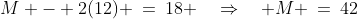 M - 2(12) \:=\:18 \quad\Rightarrow\quad M \:=\:42