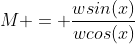 M = \frac{wsin(x)}{wcos(x)}