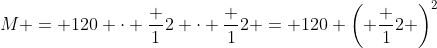 M = 120 \cdot \frac 12 \cdot \frac 12 = 120 \left( \frac 12 \right)^2