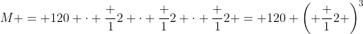 M = 120 \cdot \frac 12 \cdot \frac 12 \cdot \frac 12 = 120 \left( \frac 12 \right)^3