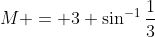M = 3 \sin^{-1}\frac{1}{3}