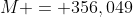 M = 356,049