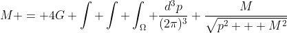 M = 4G \int \int \int_{\Omega} \frac{d^3p}{(2\pi)^3} \frac{M}{\sqrt{p^2 + M^2}}