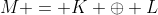 M = K \oplus L