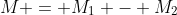 M = M_1 - M_2