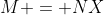 M = NX