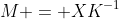 M = XK^{-1}