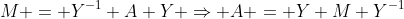 M = Y^{-1} A Y \Rightarrow A = Y M Y^{-1}