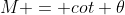 M = cot \theta