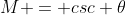 M = csc \theta