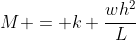 M = k \frac{wh^2}{L}
