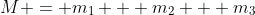 M = m_1 + m_2 + m_3