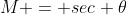 M = sec \theta