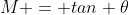 M = tan \theta