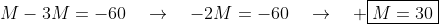 M-3M=-60\quad\rightarrow\quad-2M=-60\quad\rightarrow\quad \boxed{M=30}