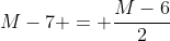 M-7 = \frac{M-6}{2}