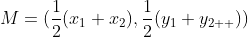 M=(\frac{1}{2}(x_{1}+x_{2}),\frac{1}{2}(y_{1}+y_{2  }))