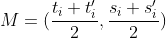 M=(\frac{t_{i}+t'_{i}}{2},\frac{s_{i}+s'_{i}}{2})