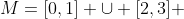 M=[0,1] \cup [2,3] ~, ~ N = [0,1]