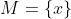 M=\{x\}