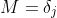 M=\delta_j