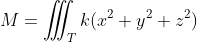 M=\displaystyle\iiint_{T}k({x^2+y^2+z^2)\;dxdydz