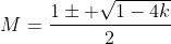 M=\frac{1\pm \sqrt{1-4k}}{2}