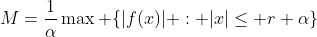 M=\frac{1}{\alpha}\max \{|f(x)| : |x|\leq r+\alpha\}