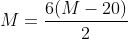 M=\frac{6(M-20)}{2}