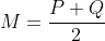 M=\frac{P+Q}{2}