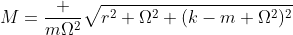 M=\frac {m\Omega^2}{\sqrt{r^2 \Omega^2+(k-m \Omega^2)^2}}