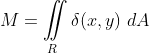 M=\iint\limits_{R}\delta\!\left(x,y\right)\,dA