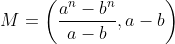 M=\left(\frac{a^n-b^n}{a-b},a-b\right)