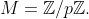 M=\mathbb{Z}/p\mathbb{Z}.