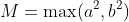 M=\max(a^2,b^2)