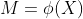 M=\phi(X)