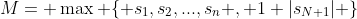 M= \max \{ s_1,s_2,...,s_n , 1+|s_{N+1}| \}