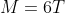 M=6T
