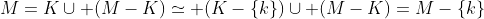 M=K\cup (M-K)\simeq (K-\{k\})\cup (M-K)=M-\{k\}